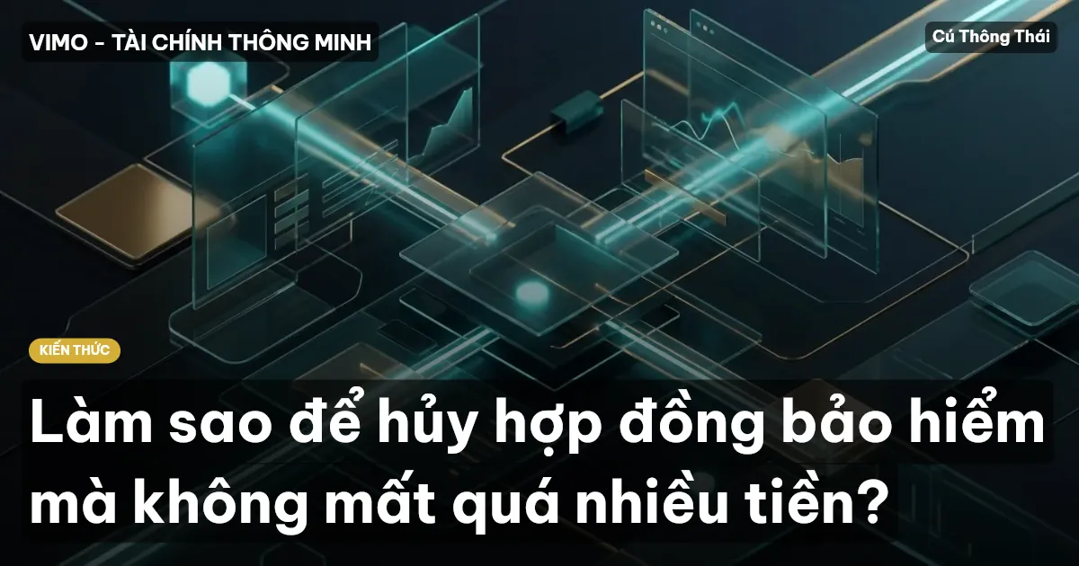Làm sao để hủy hợp đồng bảo hiểm mà không mất quá nhiều tiền?