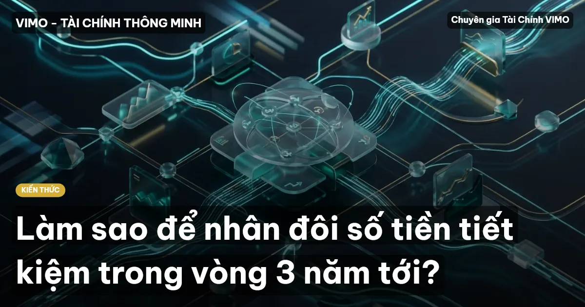 Làm sao để nhân đôi số tiền tiết kiệm trong vòng 3 năm tới?