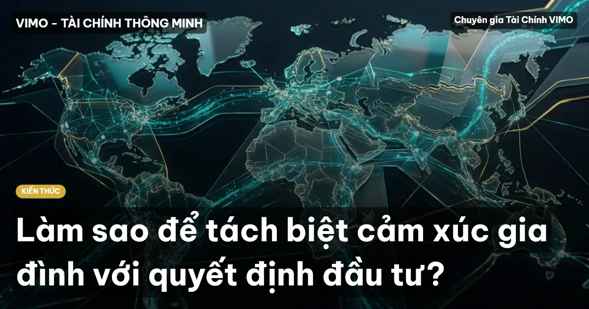 Làm sao để tách biệt cảm xúc gia đình với quyết định đầu tư?