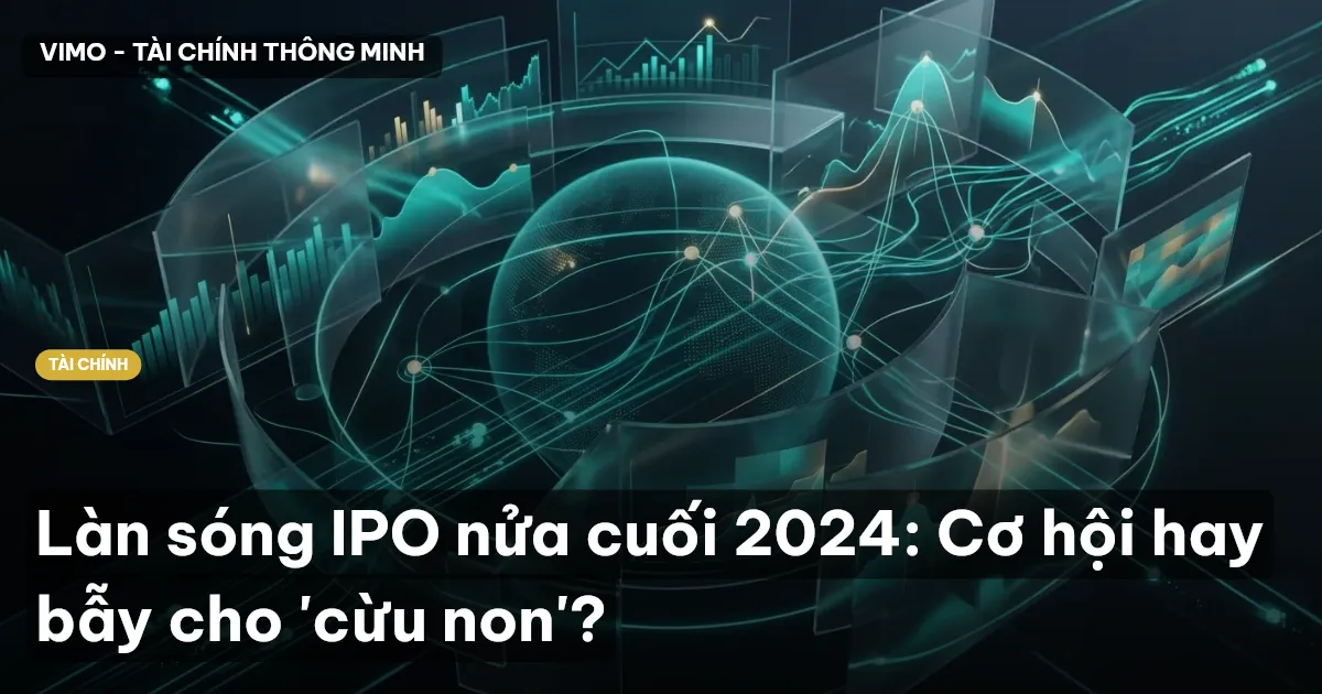 Làn sóng IPO nửa cuối 2024: Cơ hội hay bẫy cho 'cừu non'?