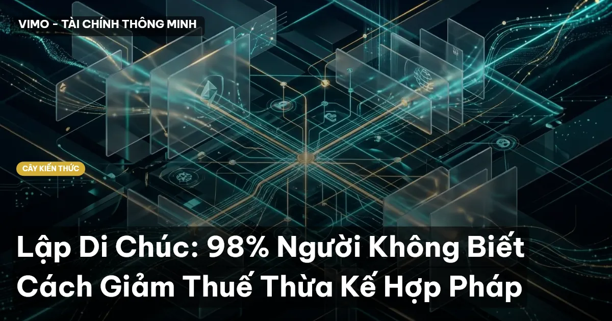 Lập Di Chúc: 98% Người Không Biết Cách Giảm Thuế Thừa Kế Hợp Pháp