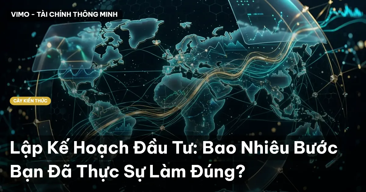 Lập Kế Hoạch Đầu Tư: Bao Nhiêu Bước Bạn Đã Thực Sự Làm Đúng?