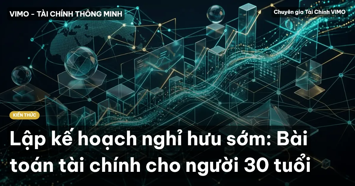 Lập kế hoạch nghỉ hưu sớm: Bài toán tài chính cho người 30 tuổi