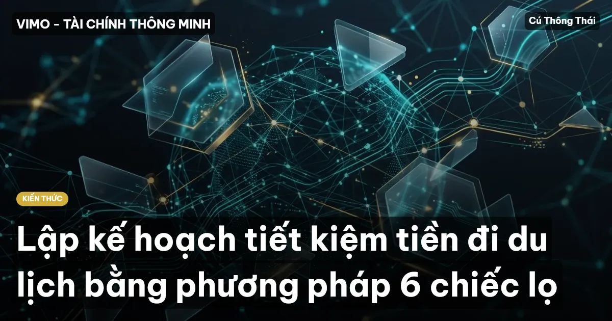 Lập kế hoạch tiết kiệm tiền đi du lịch bằng phương pháp 6 chiếc lọ