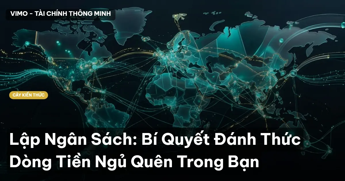 Lập Ngân Sách: Bí Quyết Đánh Thức Dòng Tiền Ngủ Quên Trong Bạn