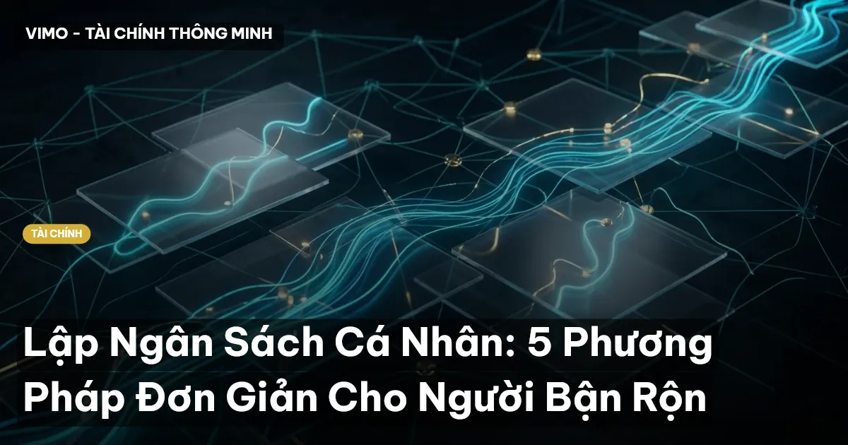 Lập Ngân Sách Cá Nhân: 5 Phương Pháp Đơn Giản Cho Người Bận Rộn