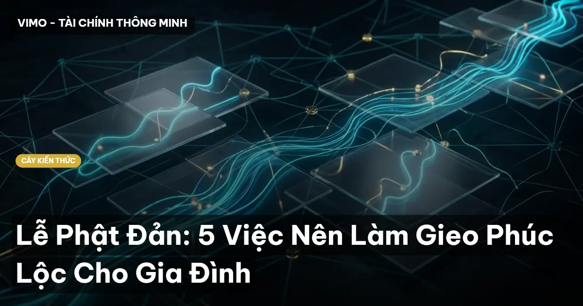 Lễ Phật Đản: 5 Việc Nên Làm Gieo Phúc Lộc Cho Gia Đình