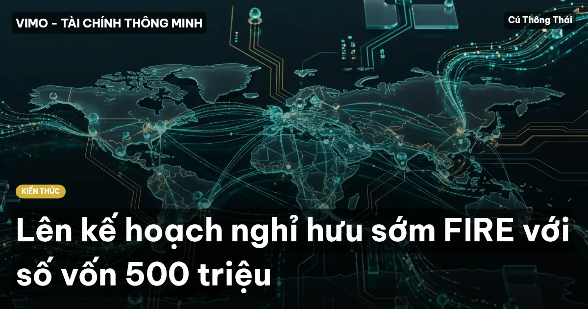 Lên kế hoạch nghỉ hưu sớm FIRE với số vốn 500 triệu