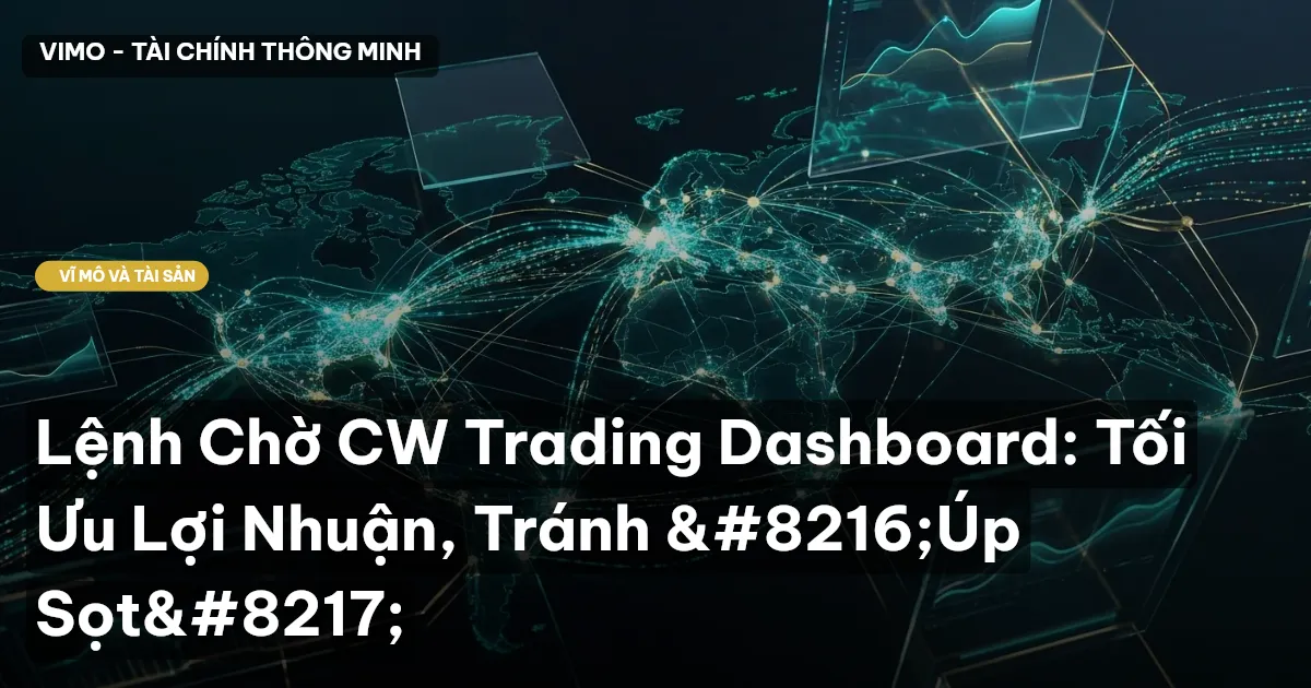 Lệnh Chờ CW Trading Dashboard: Tối Ưu Lợi Nhuận, Tránh ‘Úp Sọt’