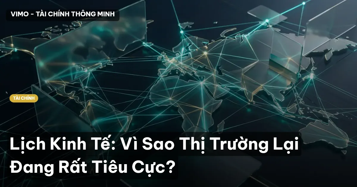 Lịch Kinh Tế: Vì Sao Thị Trường Lại Đang Rất Tiêu Cực?
