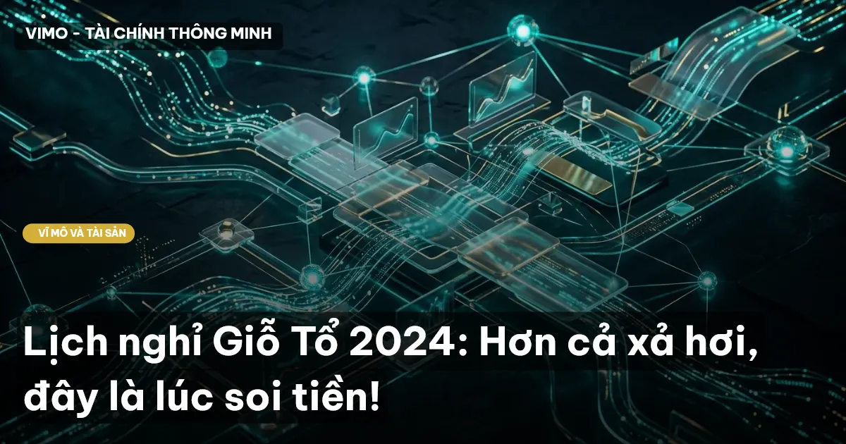 Lịch nghỉ Giỗ Tổ 2024: Hơn cả xả hơi, đây là lúc soi tiền!