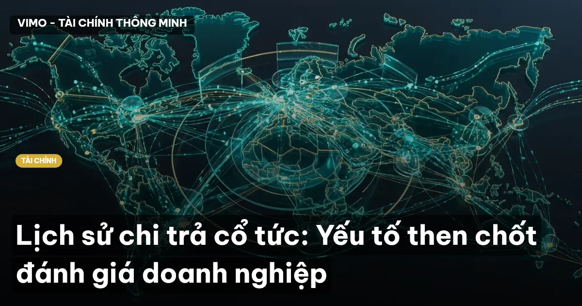 Lịch sử chi trả cổ tức: Yếu tố then chốt đánh giá doanh nghiệp