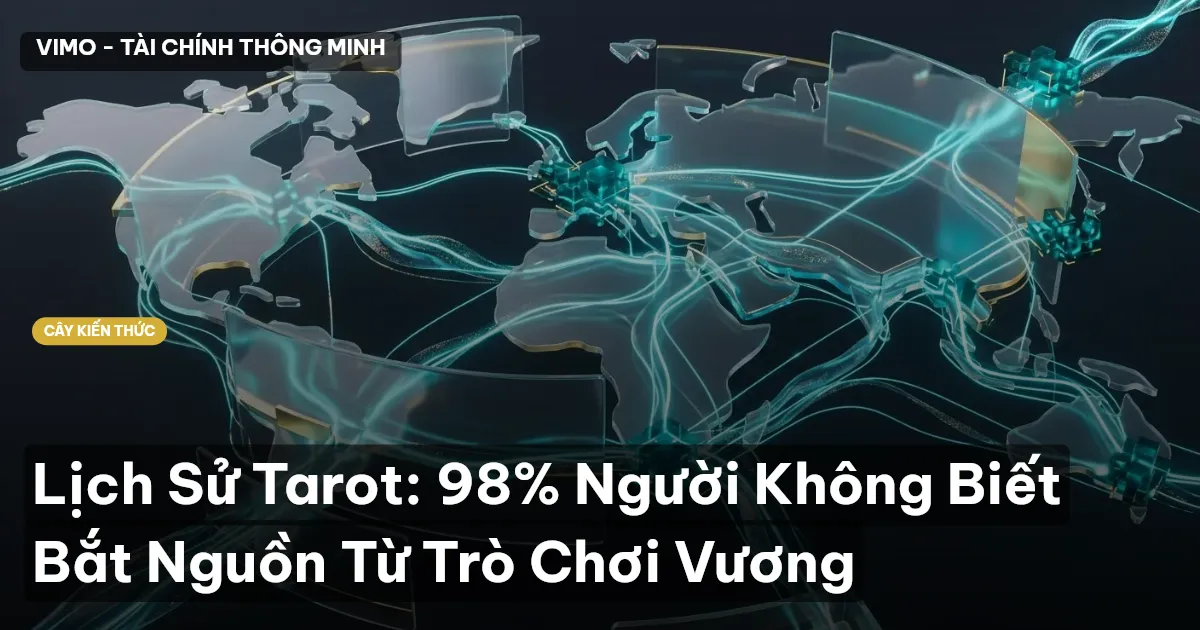 Lịch Sử Tarot: 98% Người Không Biết Bắt Nguồn Từ Trò Chơi Vương