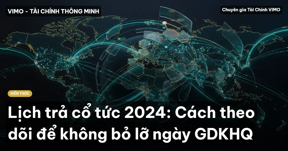 Lịch trả cổ tức 2024: Cách theo dõi để không bỏ lỡ ngày GDKHQ