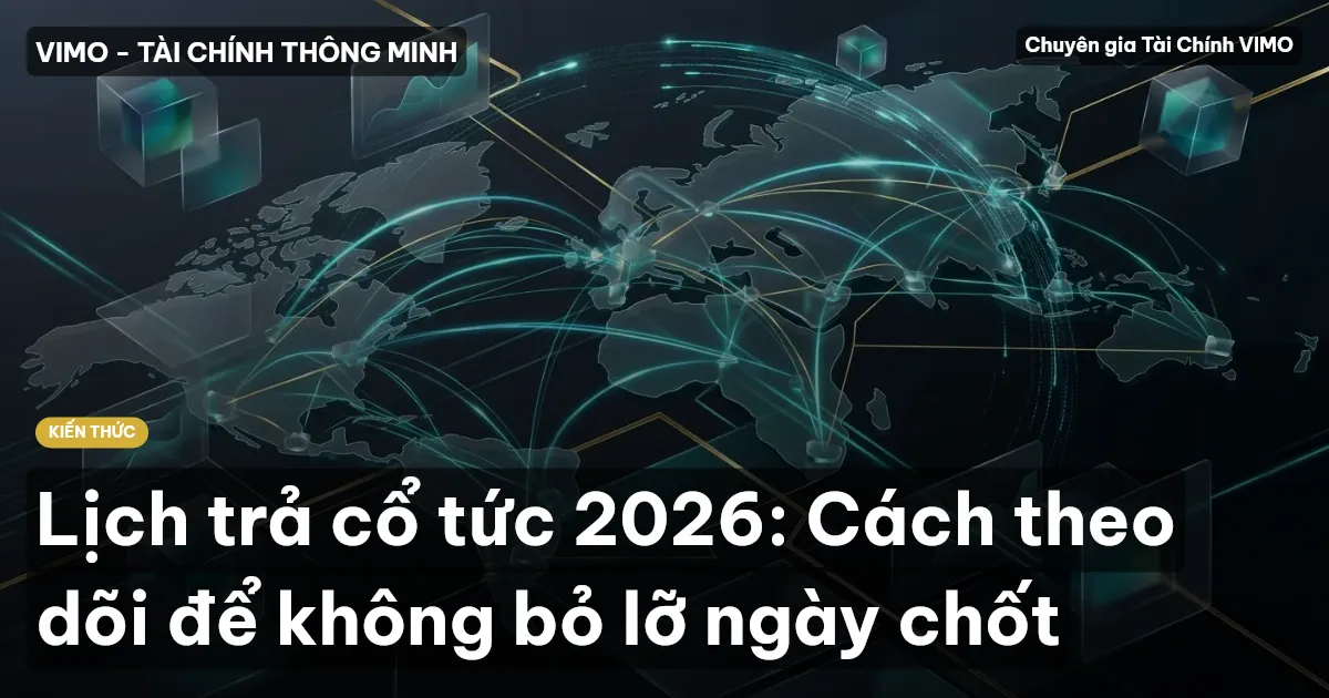 Lịch trả cổ tức 2026: Cách theo dõi để không bỏ lỡ ngày chốt