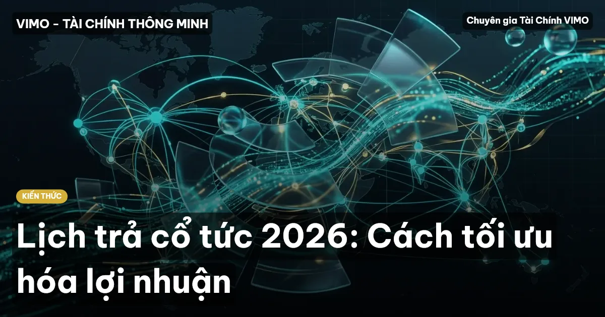 Lịch trả cổ tức 2026: Cách tối ưu hóa lợi nhuận