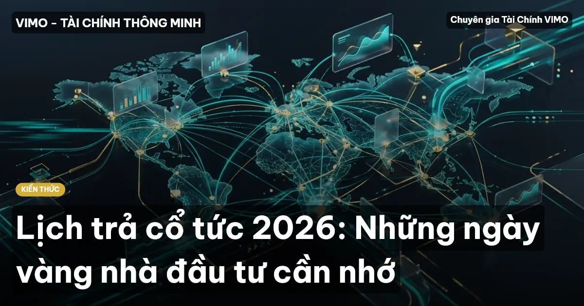 Lịch trả cổ tức 2026: Những ngày vàng nhà đầu tư cần nhớ