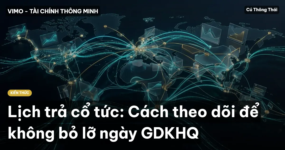 Lịch trả cổ tức: Cách theo dõi để không bỏ lỡ ngày GDKHQ