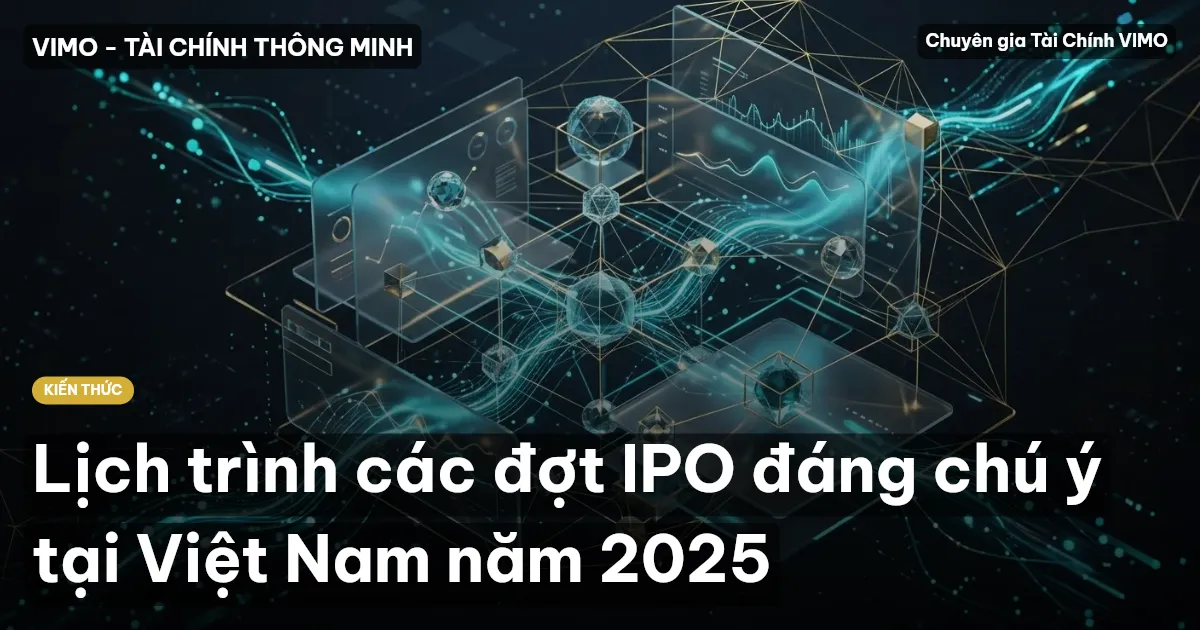 Lịch trình các đợt IPO đáng chú ý tại Việt Nam năm 2025