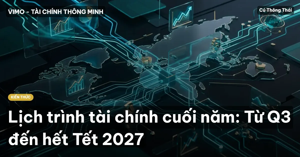 Lịch trình tài chính cuối năm: Từ Q3 đến hết Tết 2027