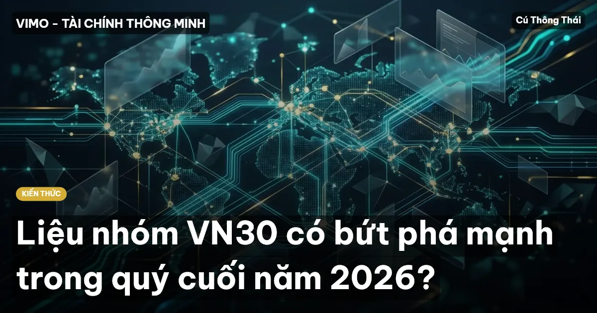 Liệu nhóm VN30 có bứt phá mạnh trong quý cuối năm 2026?