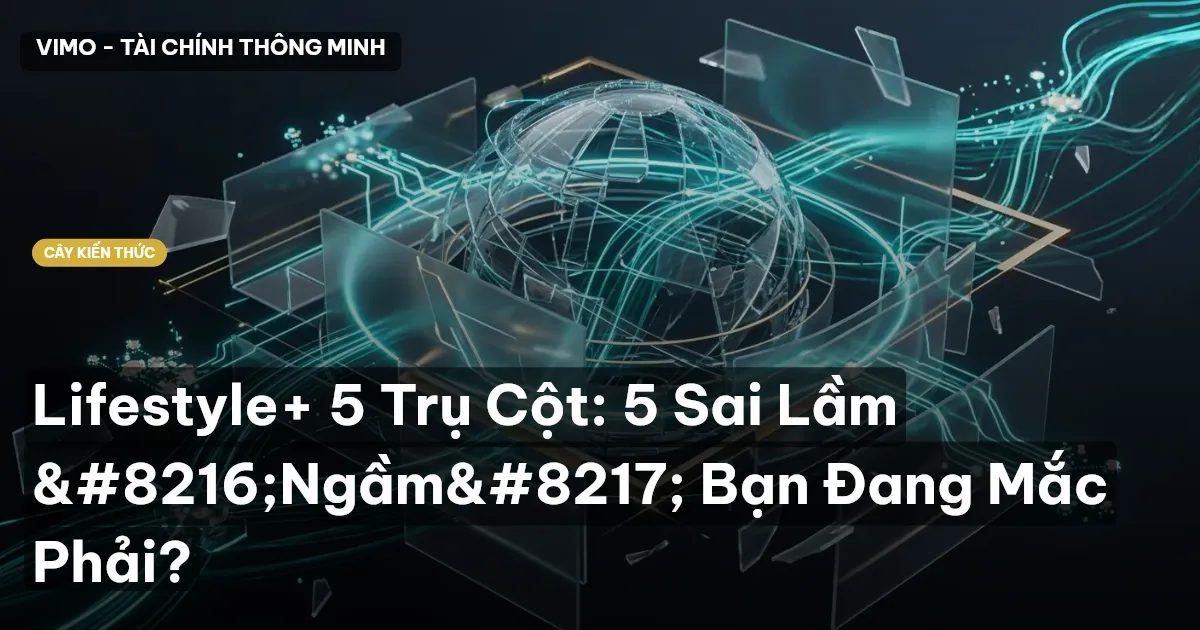 Lifestyle+ 5 Trụ Cột: 5 Sai Lầm ‘Ngầm’ Bạn Đang Mắc Phải?