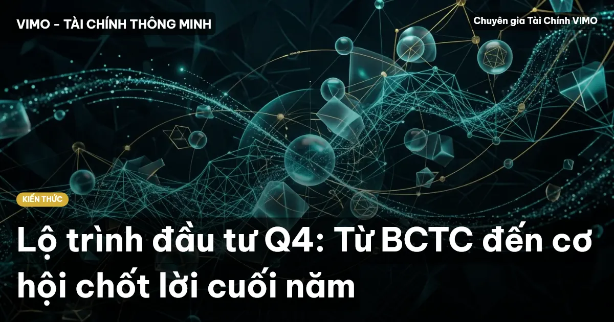 Lộ trình đầu tư Q4: Từ BCTC đến cơ hội chốt lời cuối năm
