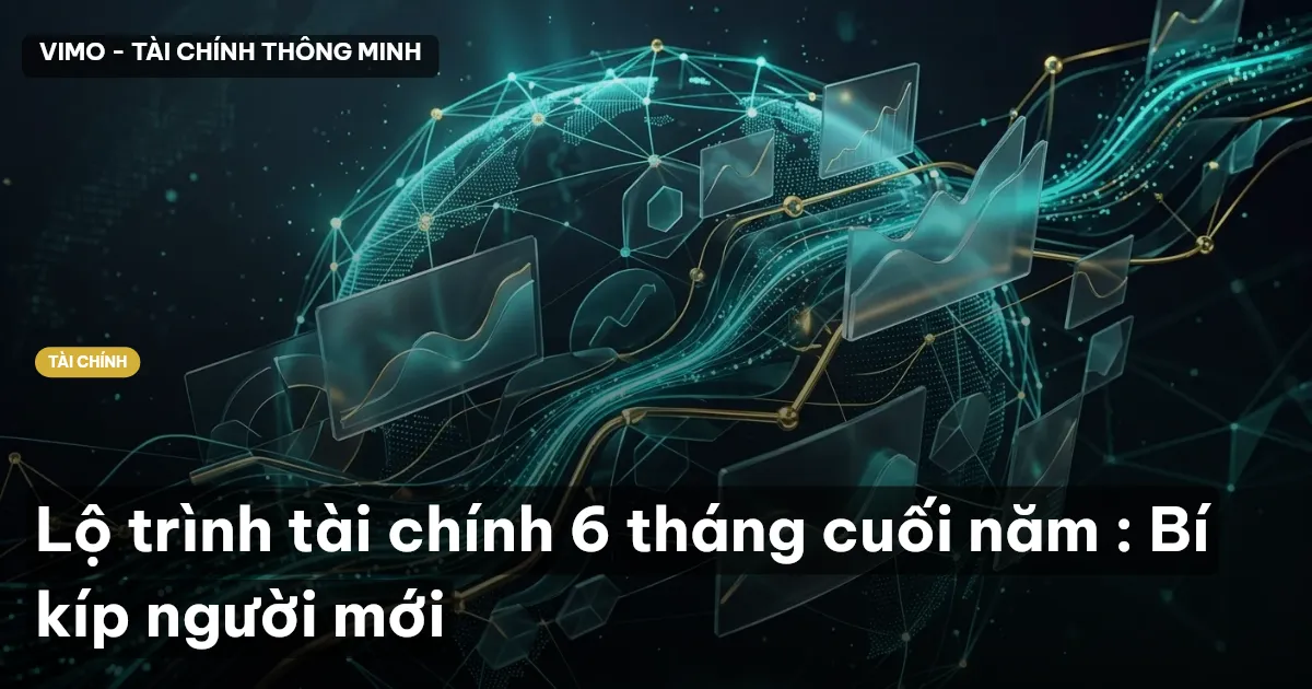 Lộ trình tài chính 6 tháng cuối năm : Bí kíp người mới