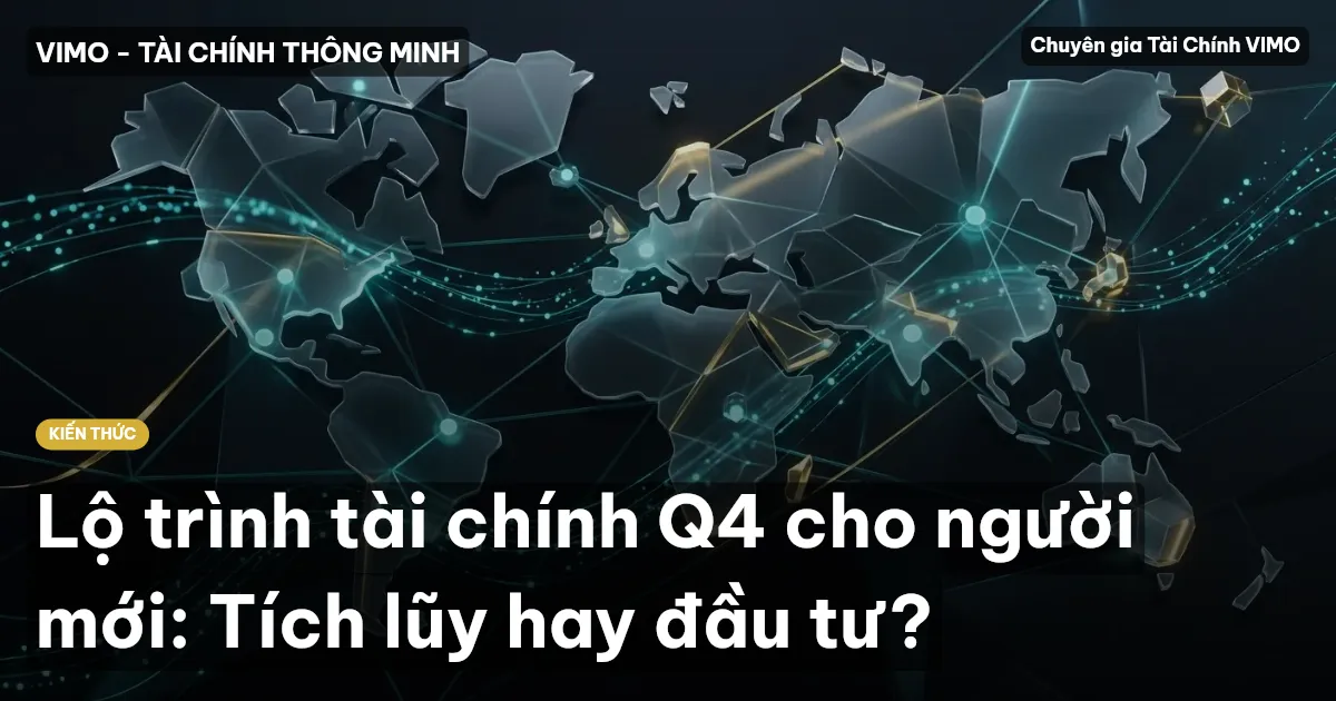 Lộ trình tài chính Q4 cho người mới: Tích lũy hay đầu tư?