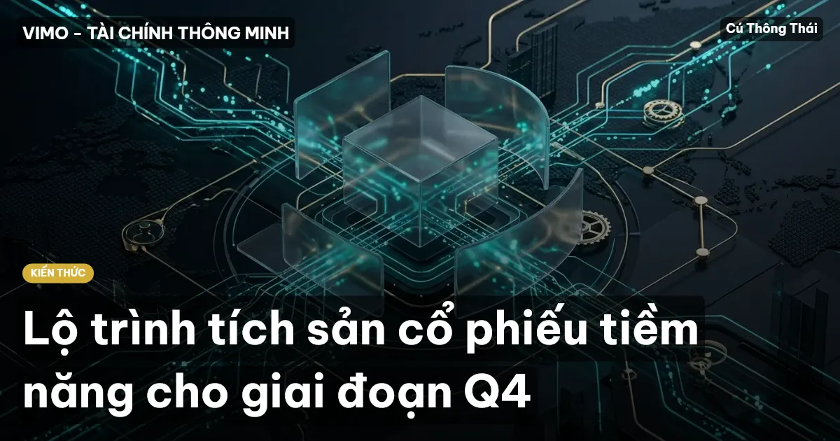 Lộ trình tích sản cổ phiếu tiềm năng cho giai đoạn Q4