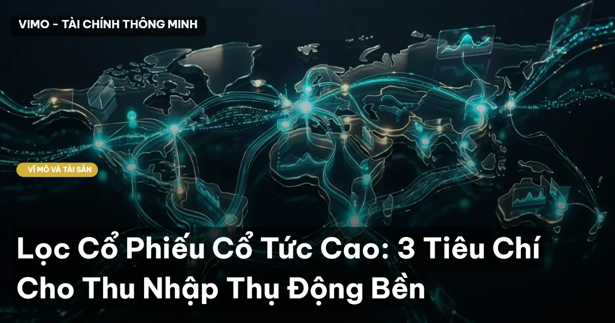 Lọc Cổ Phiếu Cổ Tức Cao: 3 Tiêu Chí Cho Thu Nhập Thụ Động Bền