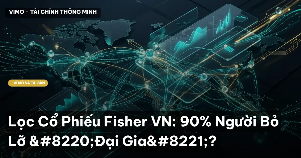 Lọc Cổ Phiếu Fisher VN: 90% Người Bỏ Lỡ “Đại Gia”?