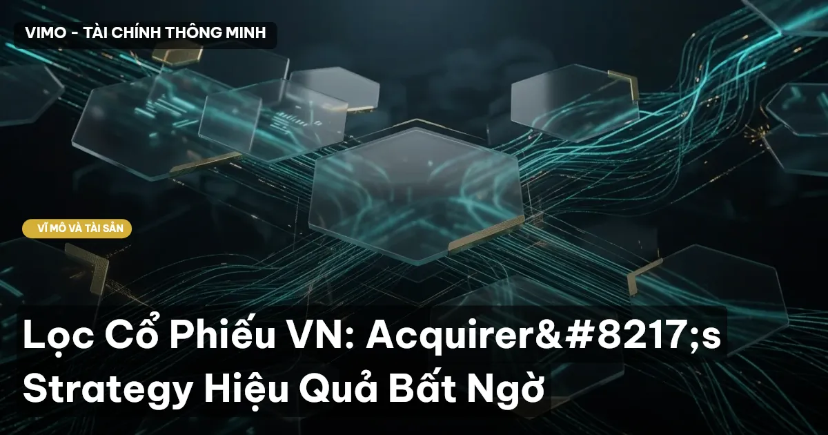 Lọc Cổ Phiếu VN: Acquirer’s Strategy Hiệu Quả Bất Ngờ