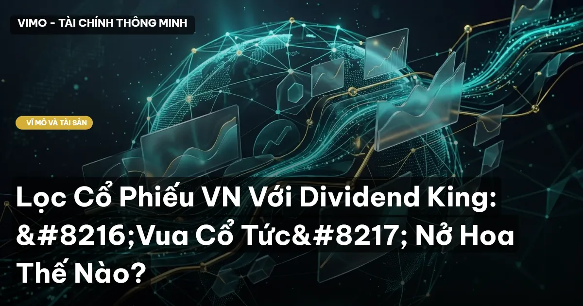 Lọc Cổ Phiếu VN Với Dividend King: ‘Vua Cổ Tức’ Nở Hoa Thế Nào?