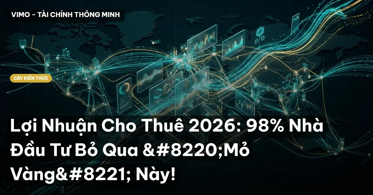 Lợi Nhuận Cho Thuê 2026: 98% Nhà Đầu Tư Bỏ Qua “Mỏ Vàng” Này!