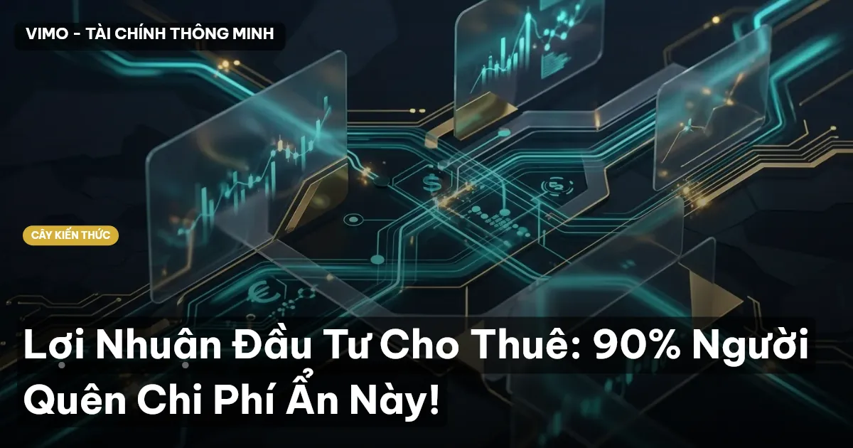 Lợi Nhuận Đầu Tư Cho Thuê: 90% Người Quên Chi Phí Ẩn Này!
