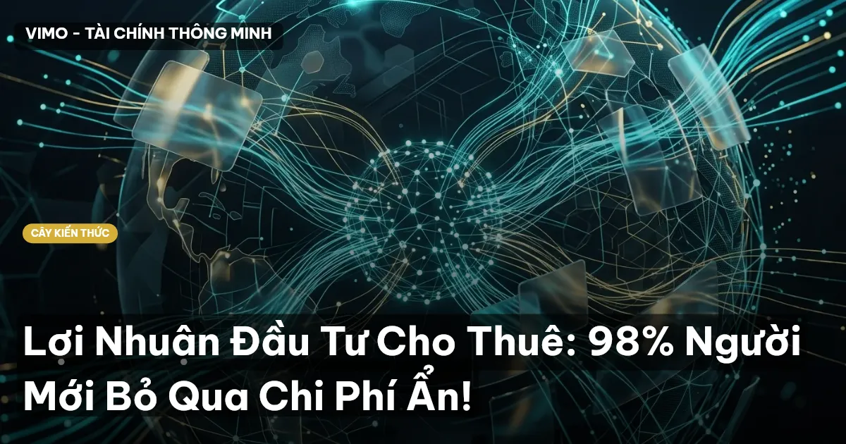 Lợi Nhuận Đầu Tư Cho Thuê: 98% Người Mới Bỏ Qua Chi Phí Ẩn!