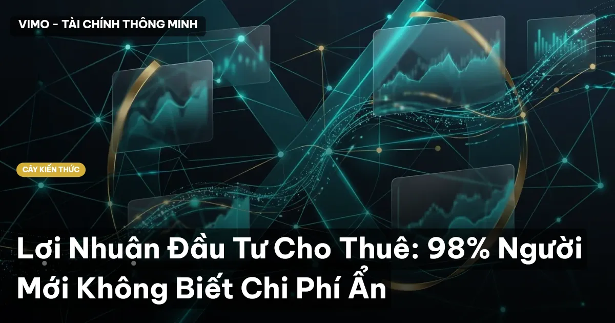 Lợi Nhuận Đầu Tư Cho Thuê: 98% Người Mới Không Biết Chi Phí Ẩn