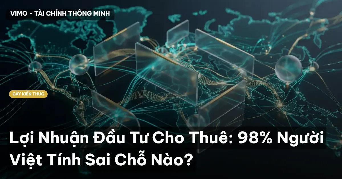 Lợi Nhuận Đầu Tư Cho Thuê: 98% Người Việt Tính Sai Chỗ Nào?