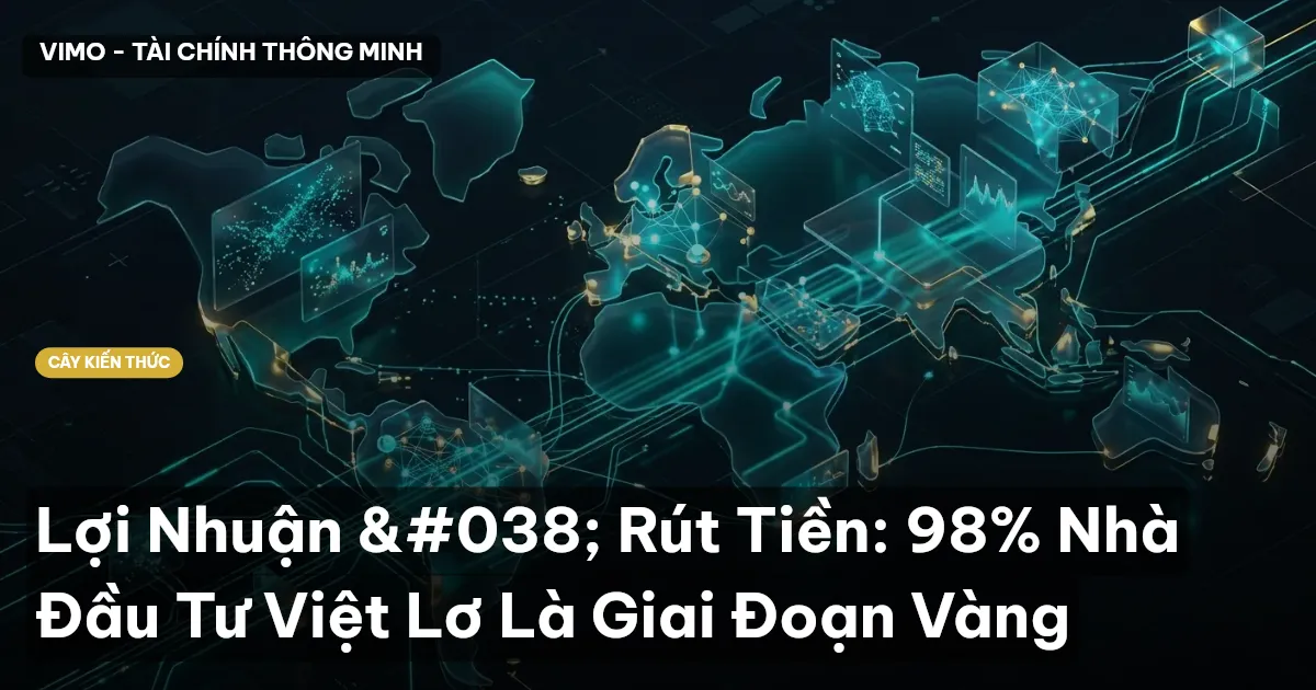Lợi Nhuận & Rút Tiền: 98% Nhà Đầu Tư Việt Lơ Là Giai Đoạn Vàng