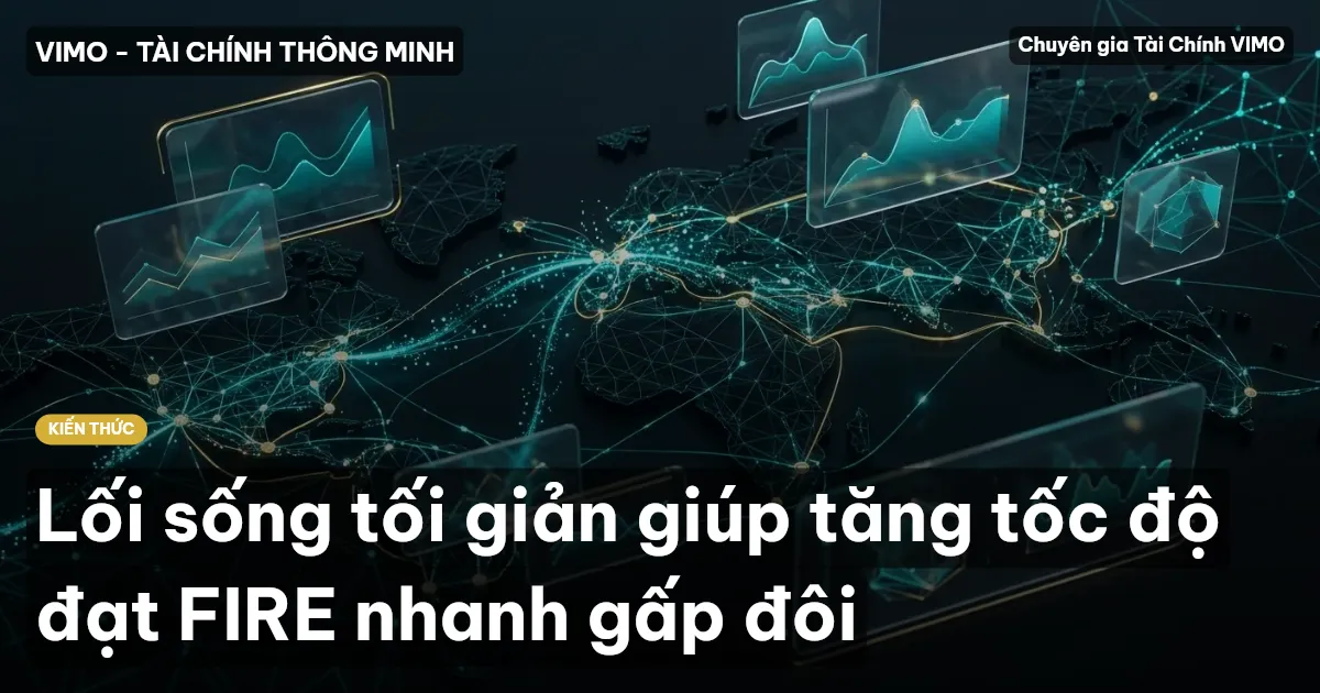 Lối sống tối giản giúp tăng tốc độ đạt FIRE nhanh gấp đôi