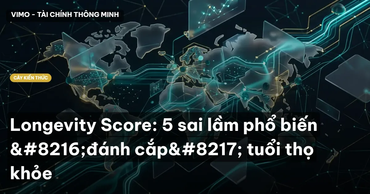 Longevity Score: 5 sai lầm phổ biến ‘đánh cắp’ tuổi thọ khỏe