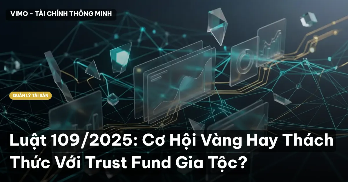Luật 109/2025: Cơ Hội Vàng Hay Thách Thức Với Trust Fund Gia Tộc?