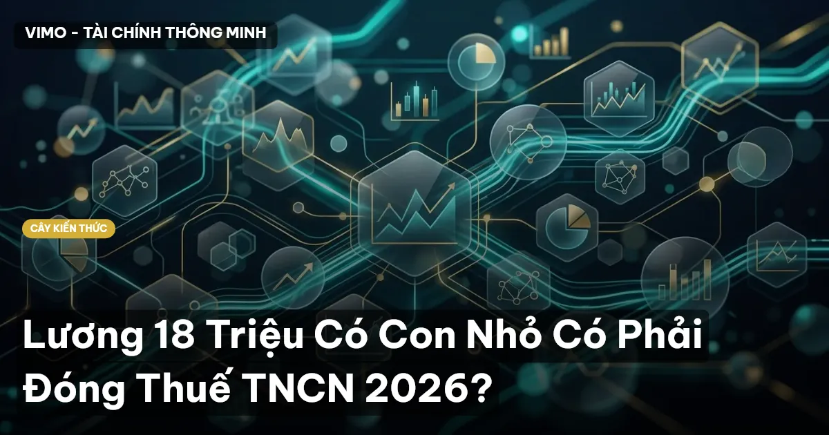 Lương 18 Triệu Có Con Nhỏ Có Phải Đóng Thuế TNCN 2026?