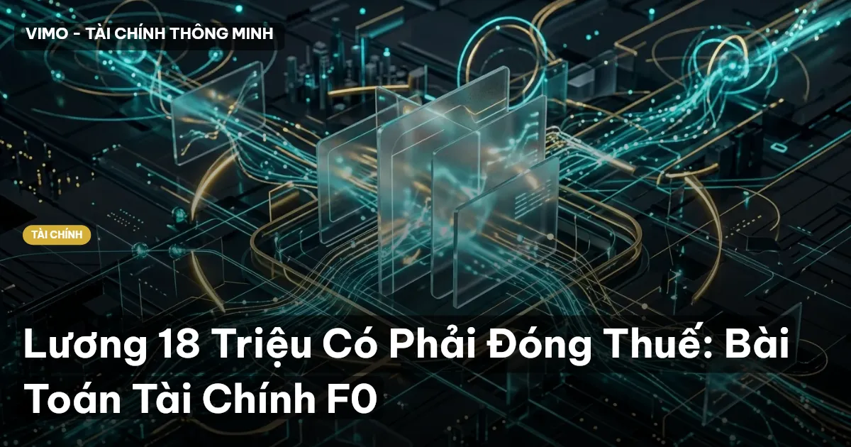 Lương 18 Triệu Có Phải Đóng Thuế: Bài Toán Tài Chính F0
