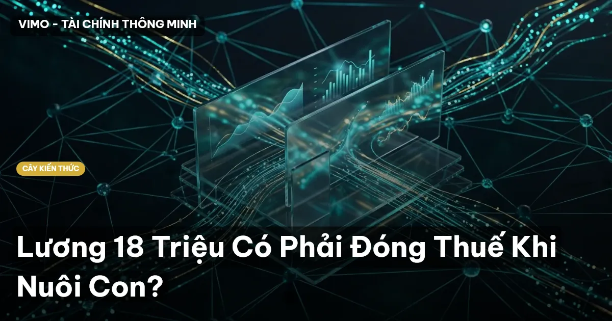 Lương 18 Triệu Có Phải Đóng Thuế Khi Nuôi Con?