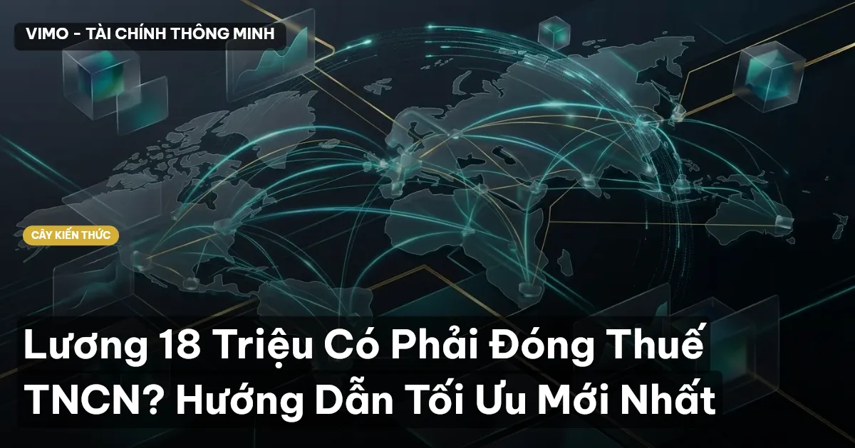 Lương 18 Triệu Có Phải Đóng Thuế TNCN? Hướng Dẫn Tối Ưu Mới Nhất