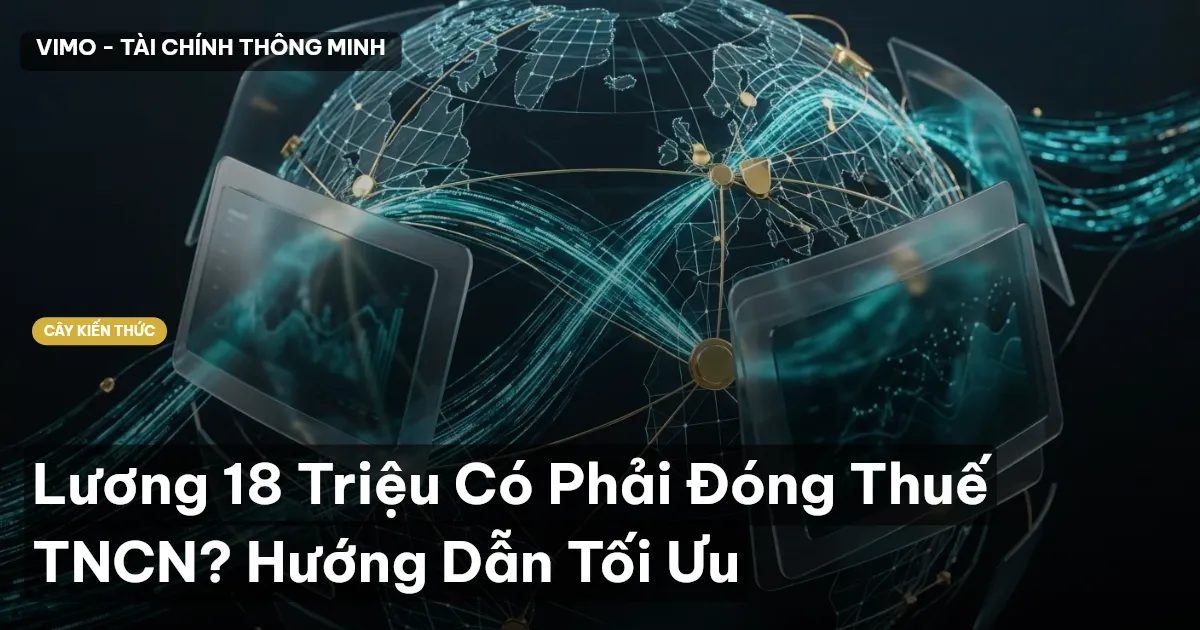 Lương 18 Triệu Có Phải Đóng Thuế TNCN? Hướng Dẫn Tối Ưu