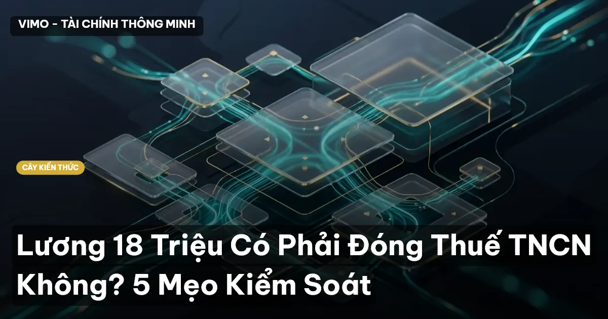 Lương 18 Triệu Có Phải Đóng Thuế TNCN Không? 5 Mẹo Kiểm Soát