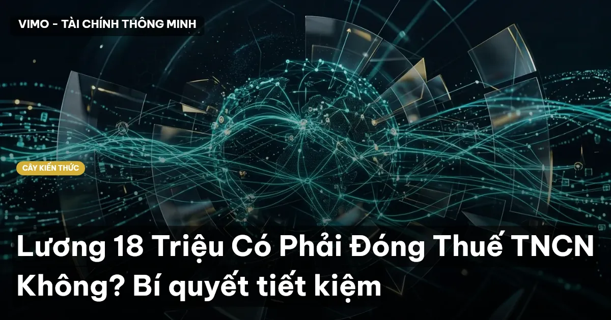 Lương 18 Triệu Có Phải Đóng Thuế TNCN Không? Bí quyết tiết kiệm